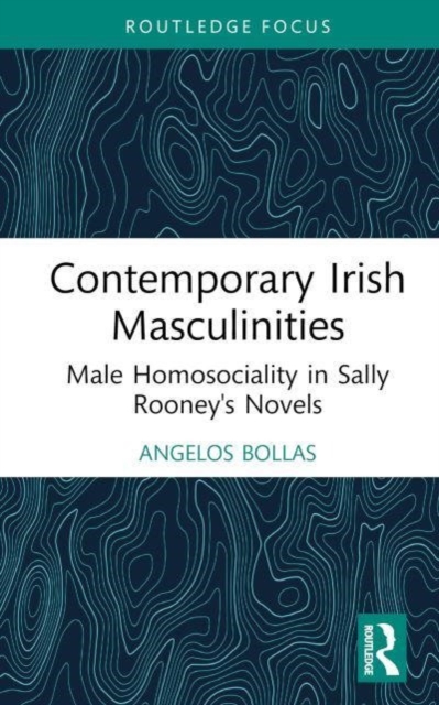 Contemporary Irish Masculinities : Male Homosociality in Sally Rooney's Novels, Hardback Book
