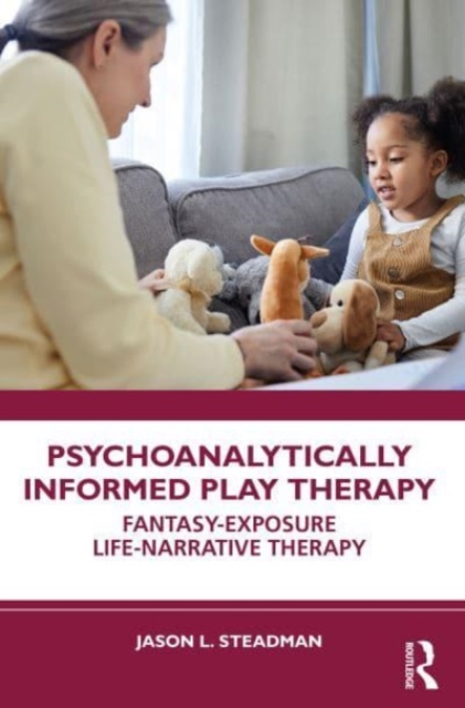 Psychoanalytically Informed Play Therapy : Fantasy-Exposure Life-Narrative Therapy, Paperback / softback Book