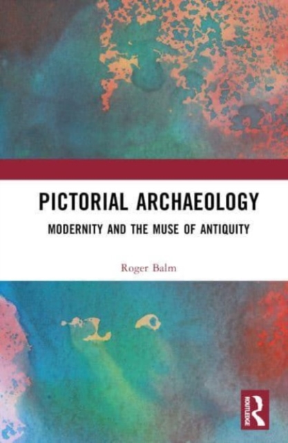 Pictorial Archaeology : Modernity and the Muse of Antiquity, Hardback Book