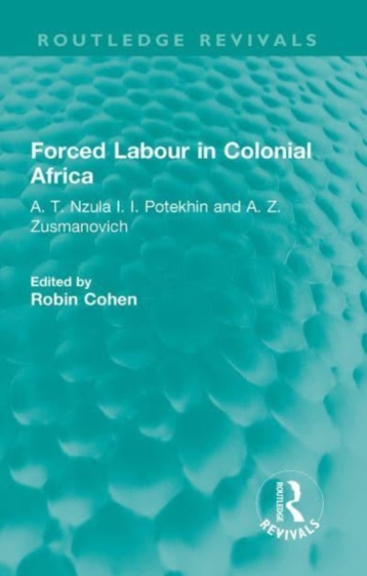 Forced Labour in Colonial Africa : A. T. Nzula I. I. Potekhin and A. Z. Zusmanovich, Hardback Book