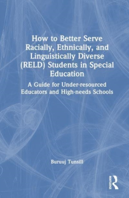 How to Better Serve Racially, Ethnically, and Linguistically Diverse (RELD) Students in Special Education : A Guide for Under-resourced Educators and High-needs Schools, Hardback Book