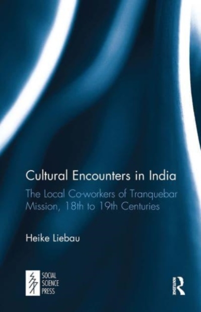 Cultural Encounters in India : The Local Co-workers of Tranquebar Mission, 18th to 19th Centuries, Paperback / softback Book