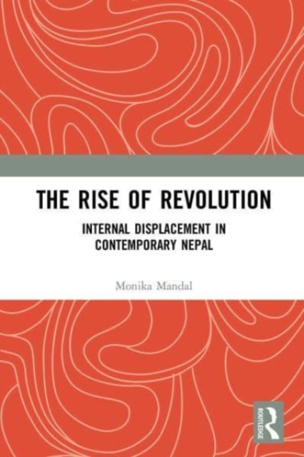 The Rise of Revolution : Internal Displacement in Contemporary Nepal, Paperback / softback Book