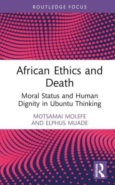 African Ethics and Death : Moral Status and Human Dignity in Ubuntu Thinking, Hardback Book