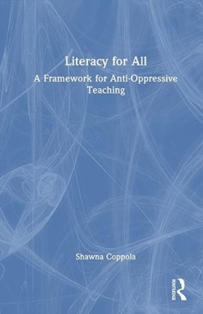 Literacy for All : A Framework for Anti-Oppressive Teaching, Hardback Book