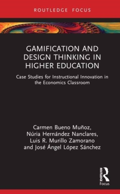 Gamification and Design Thinking in Higher Education : Case Studies for Instructional Innovation in the Economics Classroom, Hardback Book