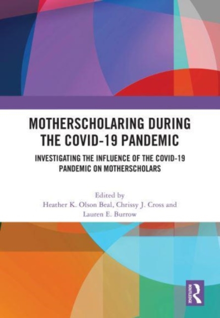 MotherScholaring During the COVID-19 Pandemic : Investigating the Influence of the COVID-19 Pandemic on MotherScholars, Hardback Book