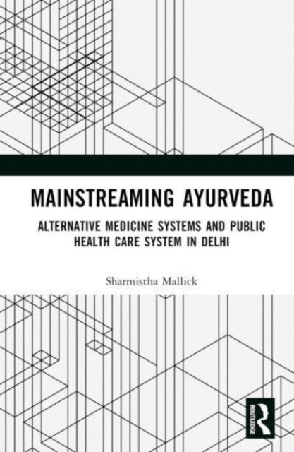 Mainstreaming Ayurveda : Alternative Medicine and Public Health Care System in Delhi, Hardback Book