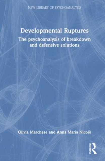 Developmental Ruptures : The psychoanalysis of breakdown and defensive solutions, Hardback Book