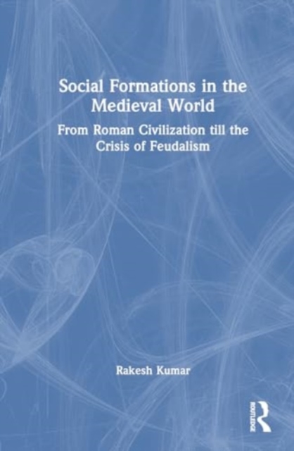 Social Formations in the Medieval World : From Roman Civilization till the Crisis of Feudalism, Hardback Book