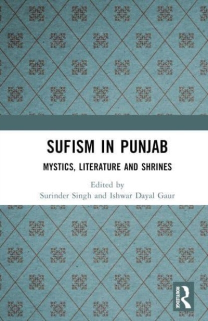 Sufism in Punjab : Mystics, Literature and Shrines, Hardback Book