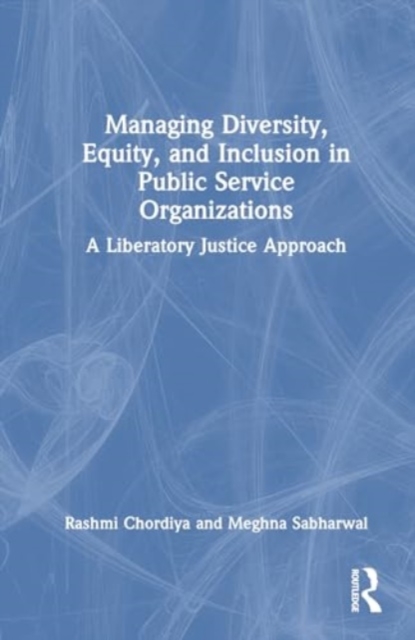 Managing Diversity, Equity, and Inclusion in Public Service Organizations : A Liberatory Justice Approach, Hardback Book