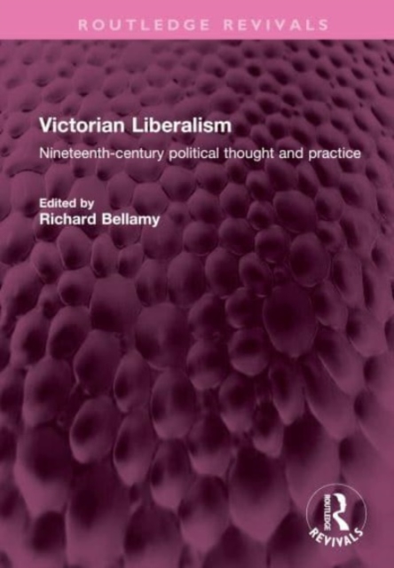 Victorian Liberalism : Nineteenth-century political thought and practice, Hardback Book