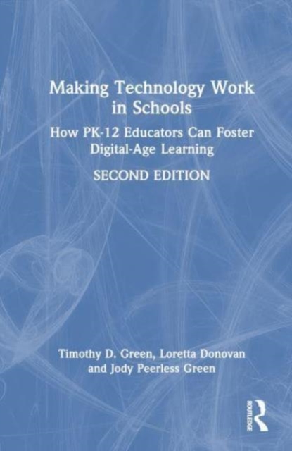 Making Technology Work in Schools : How PK-12 Educators Can Foster Digital-Age Learning, Hardback Book