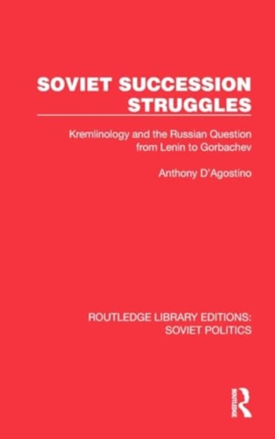 Soviet Succession Struggles : Kremlinology and the Russian Question from Lenin to Gorbachev, Hardback Book