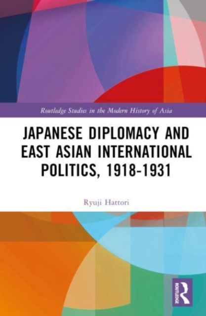 Japanese Diplomacy and East Asian International Politics, 1918–1931, Hardback Book