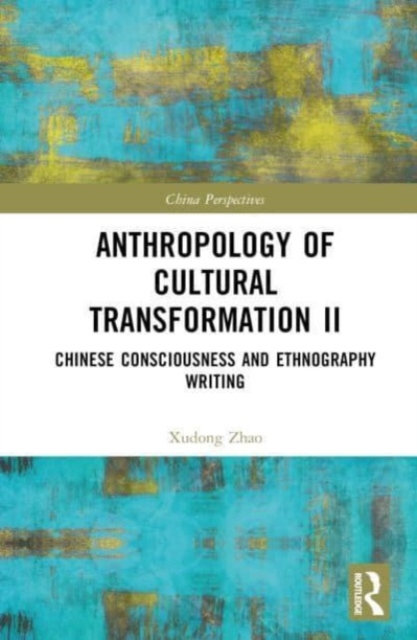 Anthropology of Cultural Transformation II : Chinese Consciousness and Ethnography Writing, Hardback Book