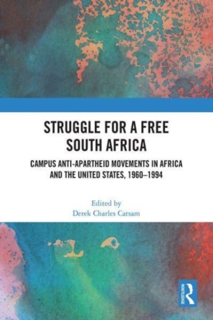 Struggle for a Free South Africa : Campus Anti-Apartheid Movements in Africa and the United States, 1960-1994, Hardback Book
