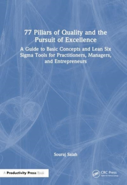 77 Pillars of Quality and the Pursuit of Excellence : A Guide to Basic Concepts and Lean Six Sigma Tools for Practitioners, Managers, and Entrepreneurs, Hardback Book