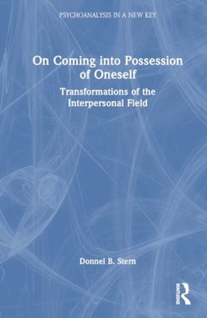 On Coming into Possession of Oneself : Transformations of the Interpersonal Field, Hardback Book