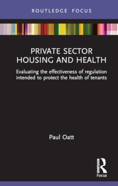 Private Sector Housing and Health : Evaluating the effectiveness of regulation intended to protect the health of tenants, Hardback Book