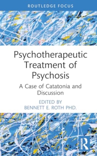 Psychotherapeutic Treatment of Psychosis : A Case of Catatonia and Discussion, Hardback Book