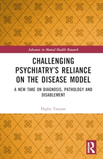 Challenging Psychiatry’s Reliance on the Disease Model : A New Take on Diagnosis, Pathology and Disablement, Hardback Book