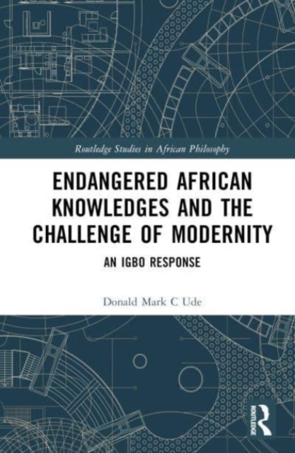 Endangered African Knowledges and the Challenge of Modernity : An Igbo Response, Hardback Book