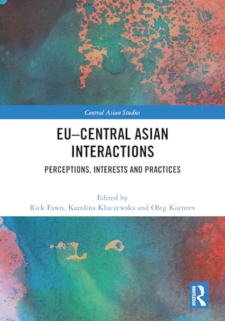 EU–Central Asian Interactions : Perceptions, Interests and Practices, Hardback Book