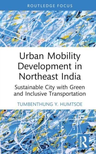 Urban Mobility Development in Northeast India : Sustainable City with Green and Inclusive Transportation, Hardback Book