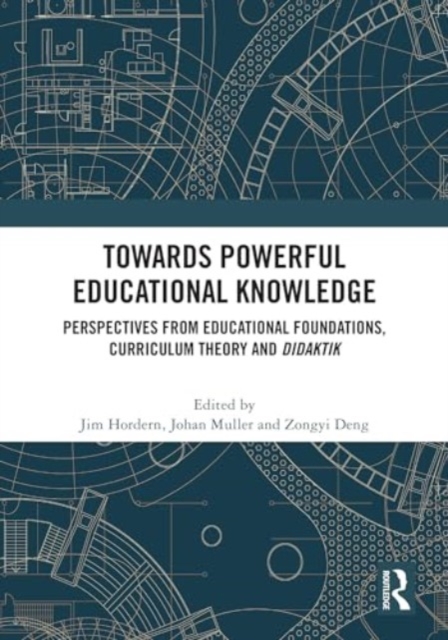 Towards Powerful Educational Knowledge : Perspectives from Educational Foundations, Curriculum Theory and Didaktik, Hardback Book