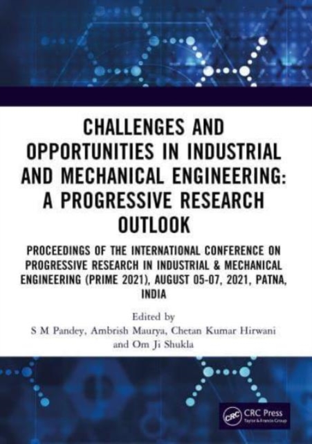 Challenges and Opportunities in Industrial and Mechanical Engineering: A Progressive Research  Outlook : Proceedings of the International Conference on Progressive Research in Industrial & Mechanical, Paperback / softback Book