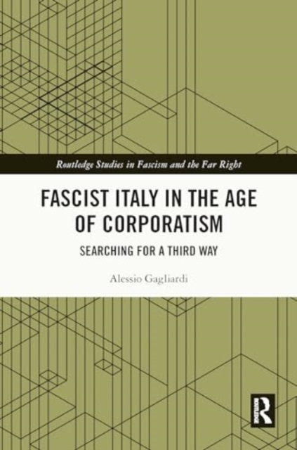 Fascist Italy in the Age of Corporatism : Searching for a Third Way, Hardback Book