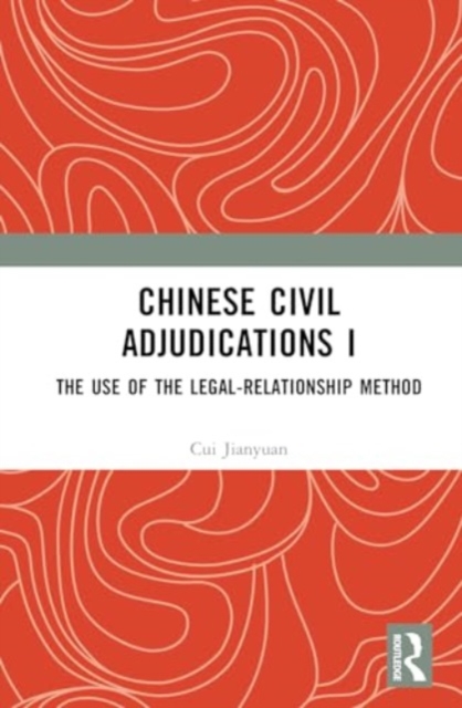 Chinese Civil Adjudications I : The Use of the Legal-Relationship Method, Hardback Book