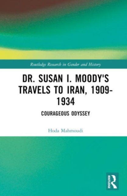 Dr. Susan I. Moody's Travels to Iran, 1909-1934 : Courageous Odyssey, Hardback Book