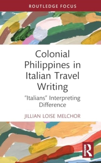Colonial Philippines in Italian Travel Writing : “Italians” Interpreting Difference, Hardback Book