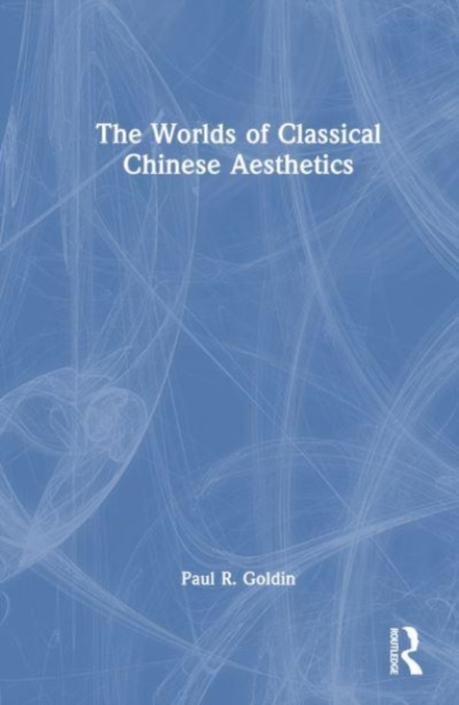 The Worlds of Classical Chinese Aesthetics, Hardback Book