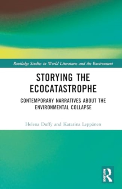 Storying the Ecocatastrophe : Contemporary Narratives about the Environmental Collapse, Hardback Book