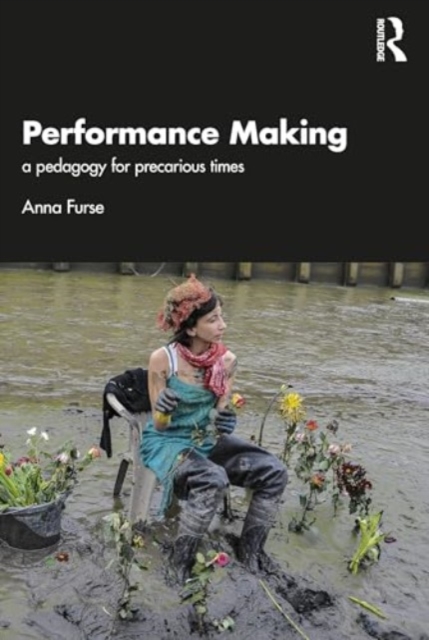 Performance Making : a pedagogy for precarious times, Paperback / softback Book