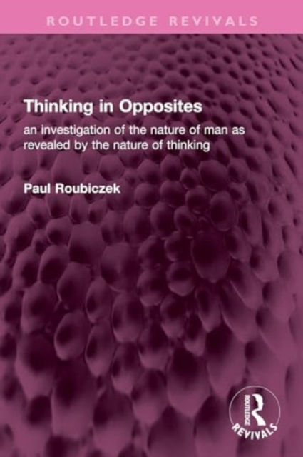 Thinking in Opposites : an investigation of the nature of man as revealed by the nature of thinking, Hardback Book