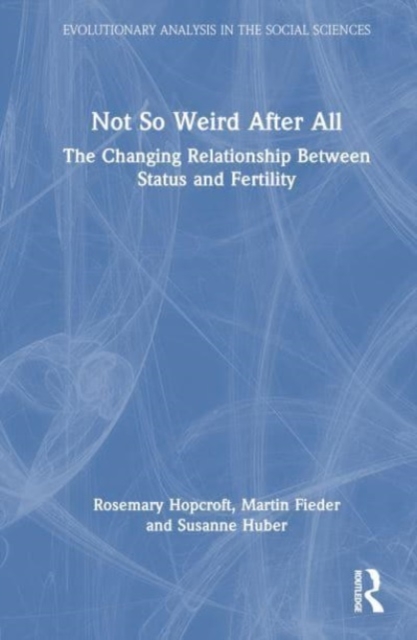 Not So Weird After All : The Changing Relationship Between Status and Fertility, Hardback Book