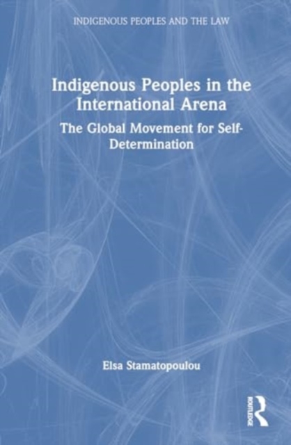 Indigenous Peoples in the International Arena : The Global Movement for Self-Determination, Hardback Book