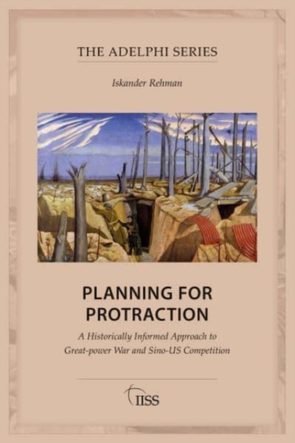 Planning for Protraction : A Historically Informed Approach to Great-power War and Sino-US Competition, Paperback / softback Book
