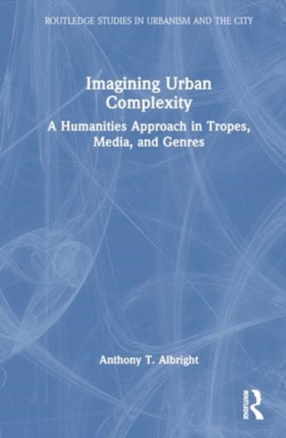 Imagining Urban Complexity : A Humanities Approach in Tropes, Media, and Genres, Hardback Book