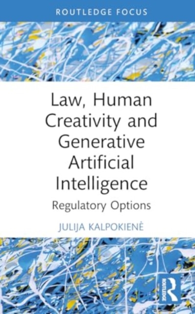 Law, Human Creativity and Generative Artificial Intelligence : Regulatory Options, Hardback Book