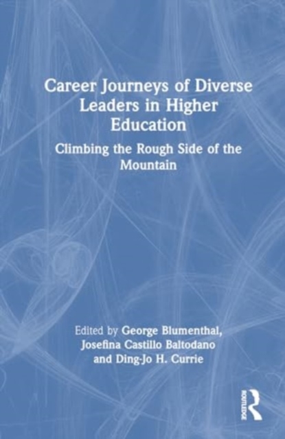 Career Journeys of Diverse Leaders in Higher Education : Climbing the Rough Side of the Mountain, Hardback Book
