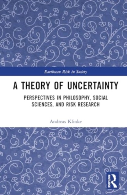 A Theory of Uncertainty : Perspectives in Philosophy, Social Sciences, and Risk Research, Hardback Book