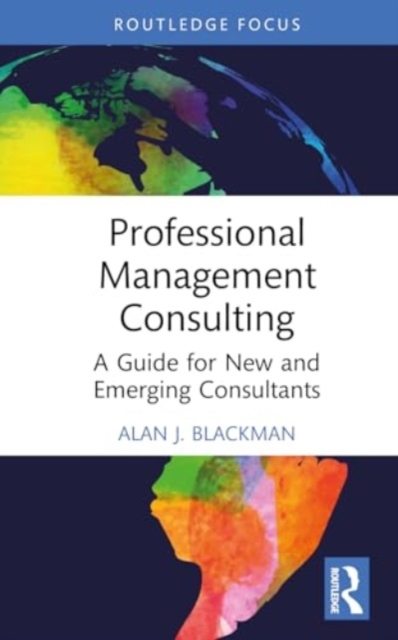 Professional Management Consulting : A Guide for New and Emerging Consultants, Hardback Book