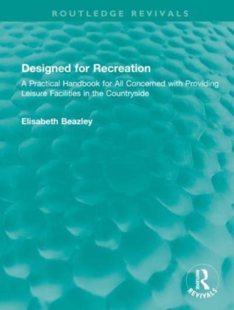Designed for Recreation : A Practical Handbook for All Concerned with Providing Leisure Facilities in the Countryside, Hardback Book