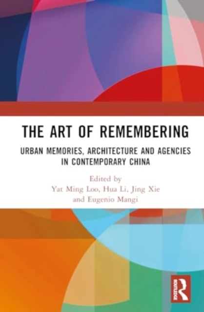 The Art of Remembering : Urban Memories, Architecture and Agencies in Contemporary China, Hardback Book